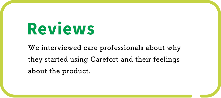 Reviews  We interviewed care professionals about why they started using Carefort and their feelings about the product.