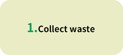 1. Collect waste