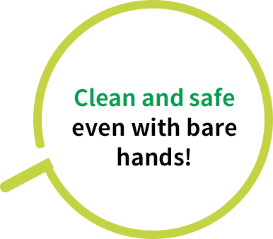 Clean and safe even with bare hands!